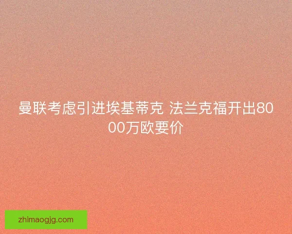 曼联考虑引进埃基蒂克 法兰克福开出8000万欧要价